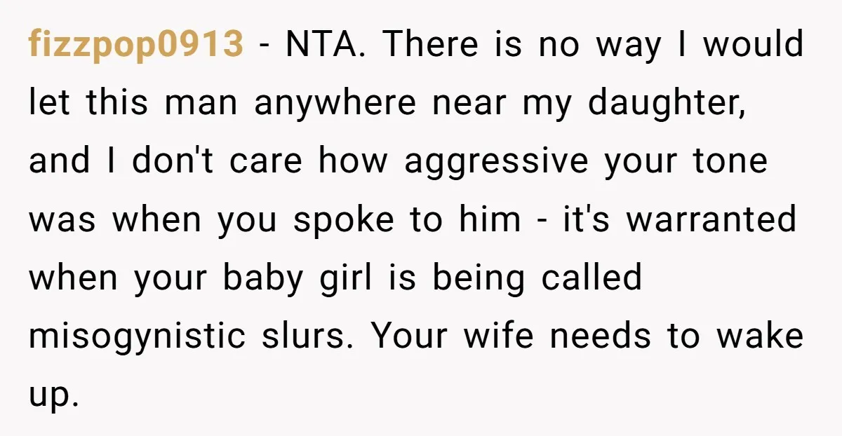 fizzpop0913 − NTA. There is no way I would let this man anywhere near my daughter, and I don't care how aggressive your tone was when you spoke to him...