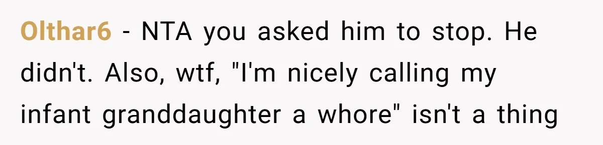 Olthar6 − NTA you asked him to stop. He didn't. Also, wtf, "I'm nicely calling my infant granddaughter a whore" isn't a thing