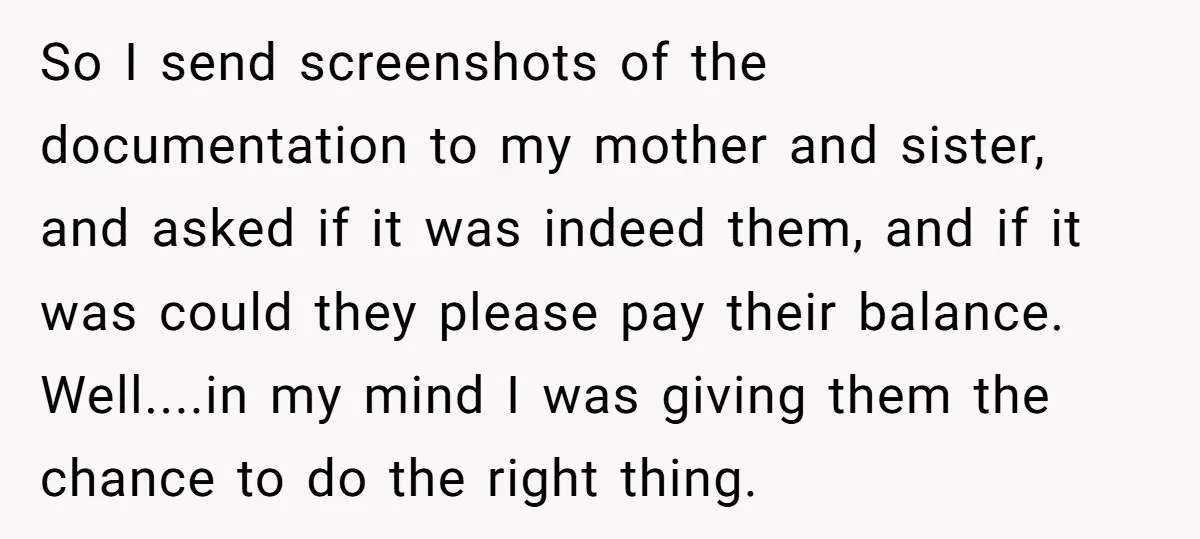So I send screenshots of the documentation to my mother and sister, and asked if it was indeed them, and if it was could they please pay their balance. Well....in...