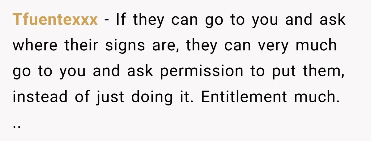 Tfuentexxx − If they can go to you and ask where their signs are, they can very much go to you and ask permission to put them, instead of just...