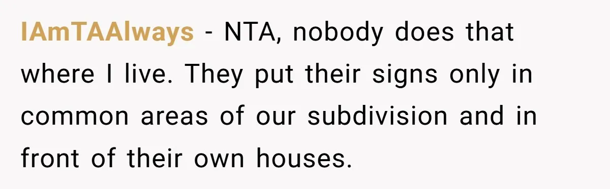 IAmTAAlways − NTA, nobody does that where I live. They put their signs only in common areas of our subdivision and in front of their own houses.