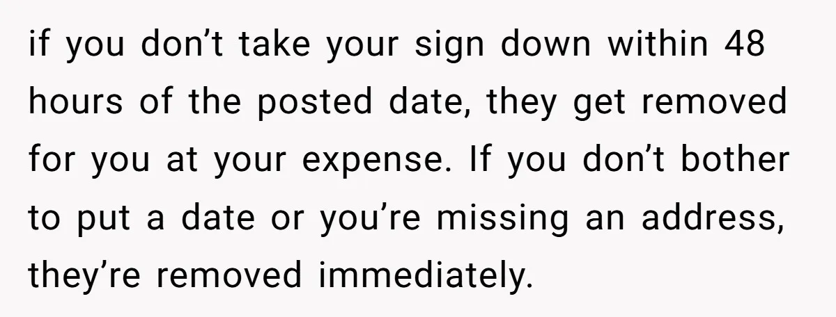 if you don’t take your sign down within 48 hours of the posted date, they get removed for you at your expense. If you don’t bother to put a date...