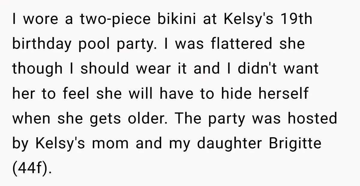 I wore a two-piece bikini at Kelsy's 19th birthday pool party. I was flattered she though I should wear it and I didn't want her to feel she will have...