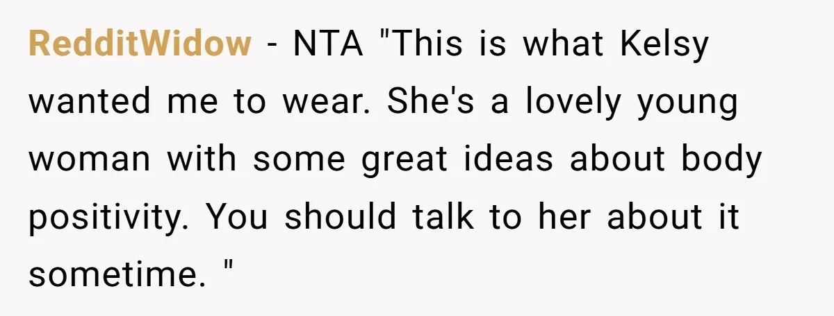 RedditWidow − NTA "This is what Kelsy wanted me to wear. She's a lovely young woman with some great ideas about body positivity. You should talk to her about it...