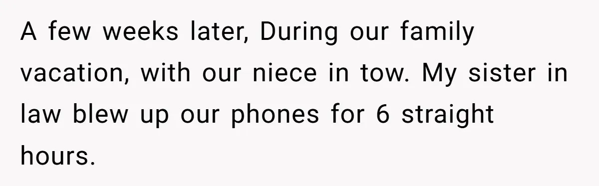 A few weeks later, During our family vacation, with our niece in tow. My sister in law blew up our phones for 6 straight hours.