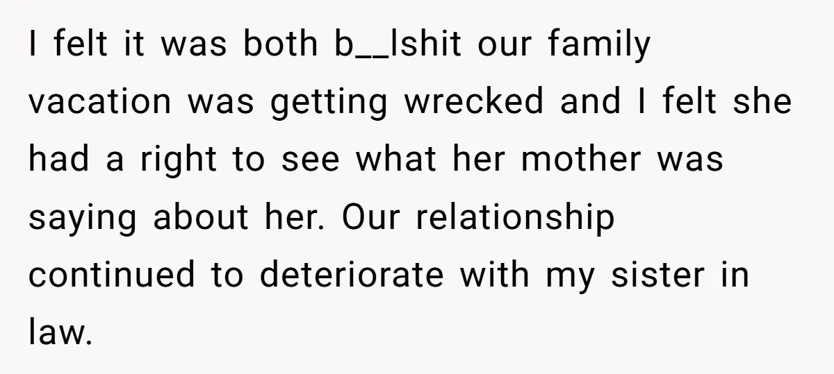 I felt it was both b__lshit our family vacation was getting wrecked and I felt she had a right to see what her mother was saying about her. Our relationship...