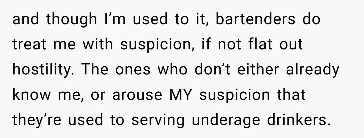 and though I’m used to it, bartenders do treat me with suspicion, if not flat out hostility. The ones who don’t either already know me, or arouse MY suspicion that...