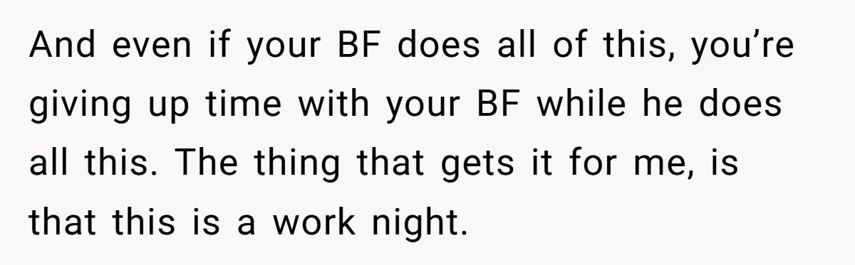 And even if your BF does all of this, you’re giving up time with your BF while he does all this. The thing that gets it for me, is that...