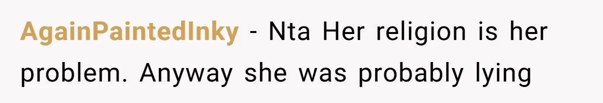 AgainPaintedInky − Nta Her religion is her problem. Anyway she was probably lying
