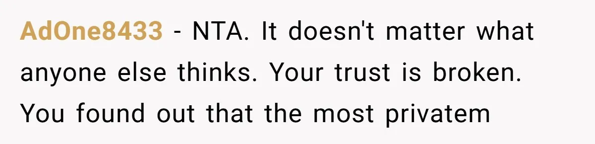 AdOne8433 − NTA. It doesn't matter what anyone else thinks. Your trust is broken. You found out that the most privatem