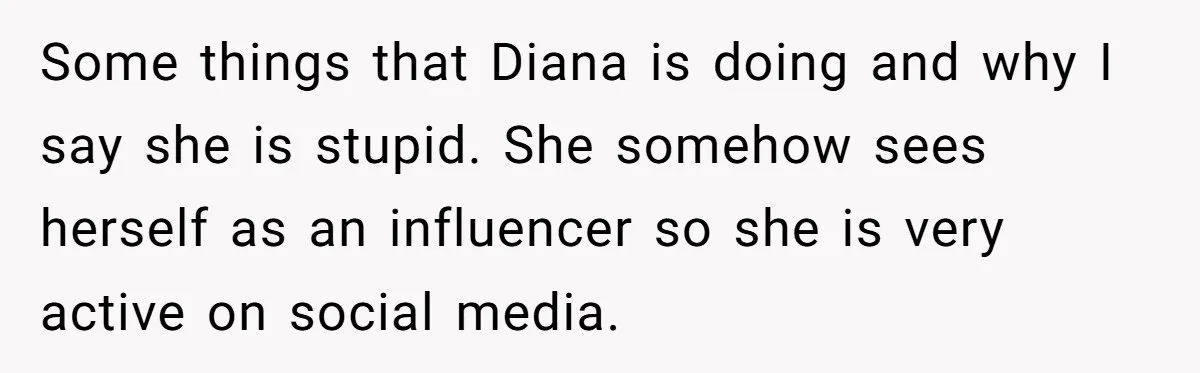 Some things that Diana is doing and why I say she is stupid. She somehow sees herself as an influencer so she is very active on social media.