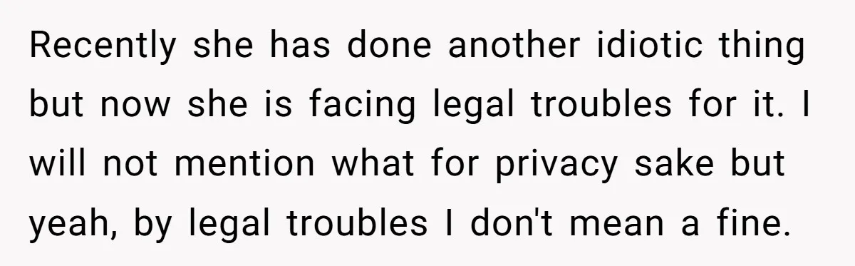 Recently she has done another idiotic thing but now she is facing legal troubles for it. I will not mention what for privacy sake but yeah, by legal troubles I...
