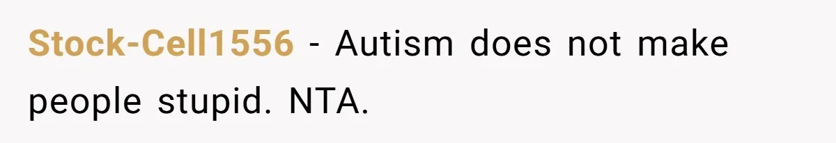 Stock-Cell1556 − Autism does not make people stupid. NTA.