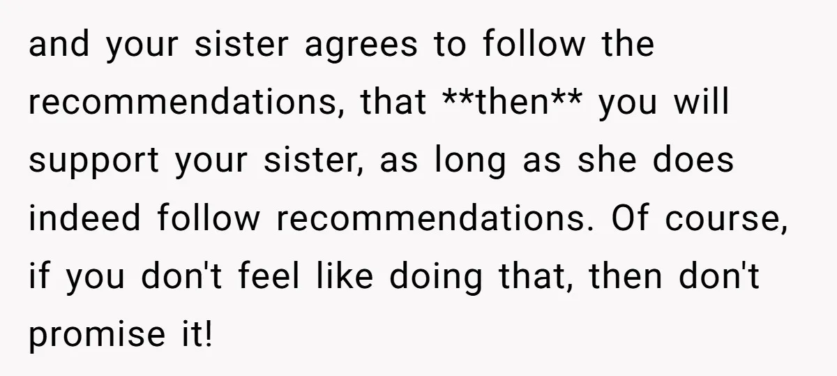 and your sister agrees to follow the recommendations, that **then** you will support your sister, as long as she does indeed follow recommendations. Of course, if you don't feel like...