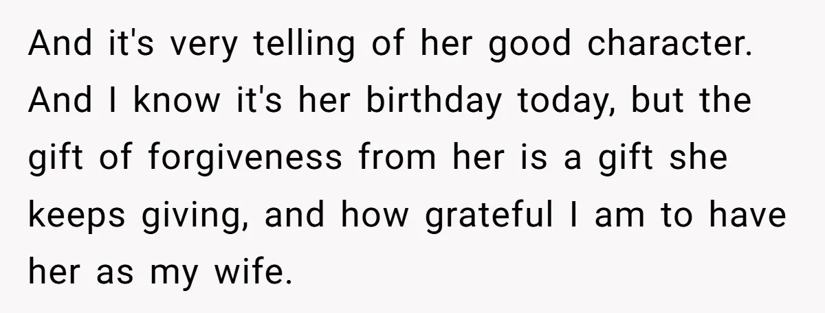 And it's very telling of her good character. And I know it's her birthday today, but the gift of forgiveness from her is a gift she keeps giving, and how...