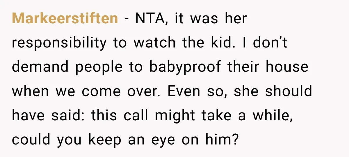 Markeerstiften − NTA, it was her responsibility to watch the kid. I don’t demand people to babyproof their house when we come over. Even so, she should have said: this...