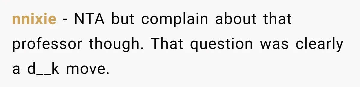 nnixie − NTA but complain about that professor though. That question was clearly a d__k move.
