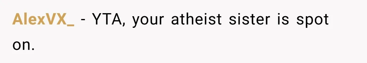AlexVX_ − YTA, your atheist sister is spot on.