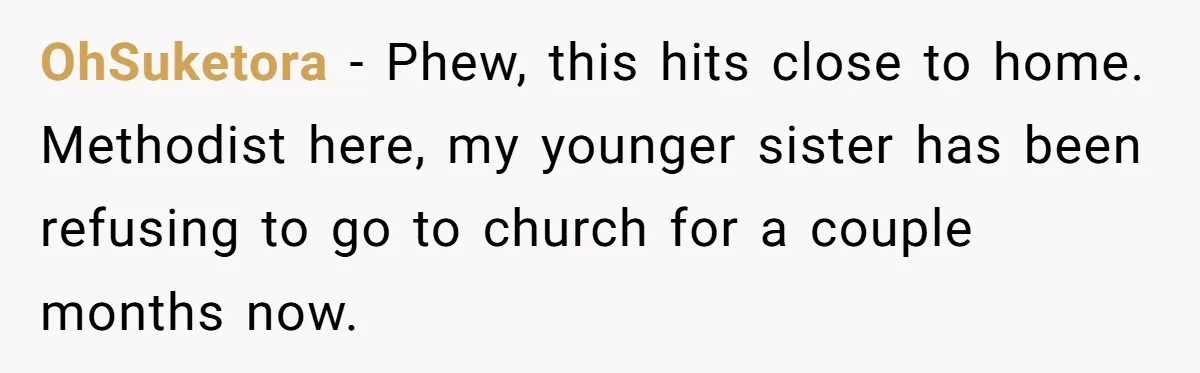 OhSuketora − Phew, this hits close to home. Methodist here, my younger sister has been refusing to go to church for a couple months now.