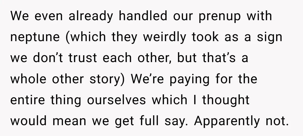 We even already handled our prenup with neptune (which they weirdly took as a sign we don’t trust each other, but that’s a whole other story) We’re paying for the...