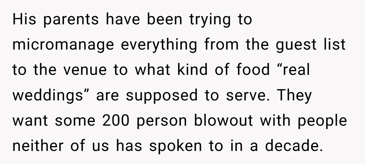 His parents have been trying to micromanage everything from the guest list to the venue to what kind of food “real weddings” are supposed to serve. They want some 200...
