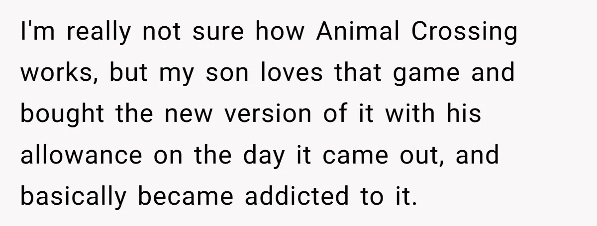 I'm really not sure how Animal Crossing works, but my son loves that game and bought the new version of it with his allowance on the day it came out,...