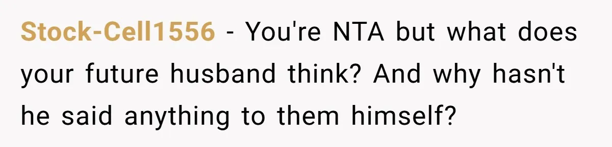 Stock-Cell1556 − You're NTA but what does your future husband think? And why hasn't he said anything to them himself?
