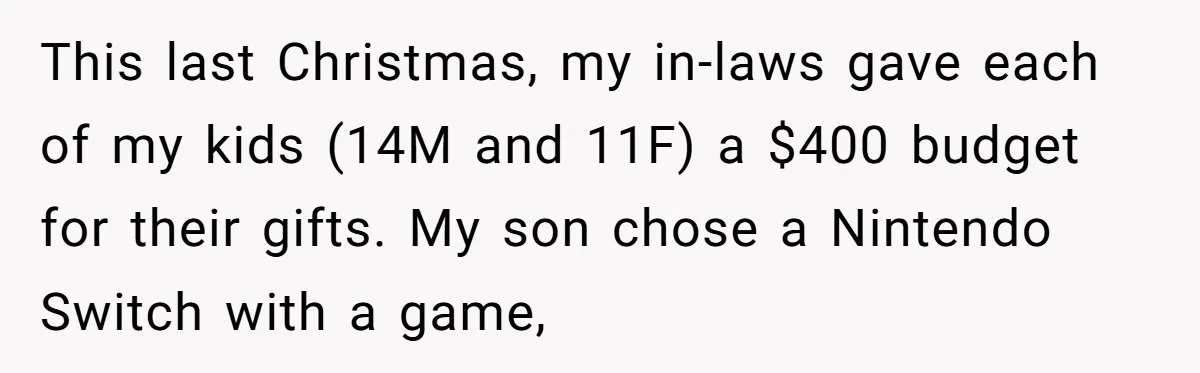 This last Christmas, my in-laws gave each of my kids (14M and 11F) a $400 budget for their gifts. My son chose a Nintendo Switch with a game,
