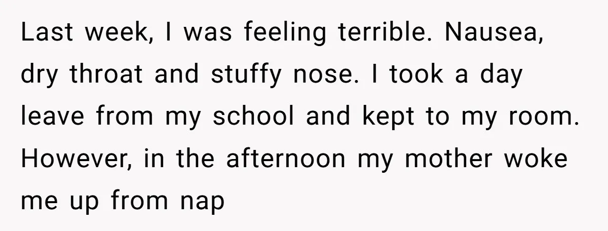 Last week, I was feeling terrible. Nausea, dry throat and stuffy nose. I took a day leave from my school and kept to my room. However, in the afternoon my...