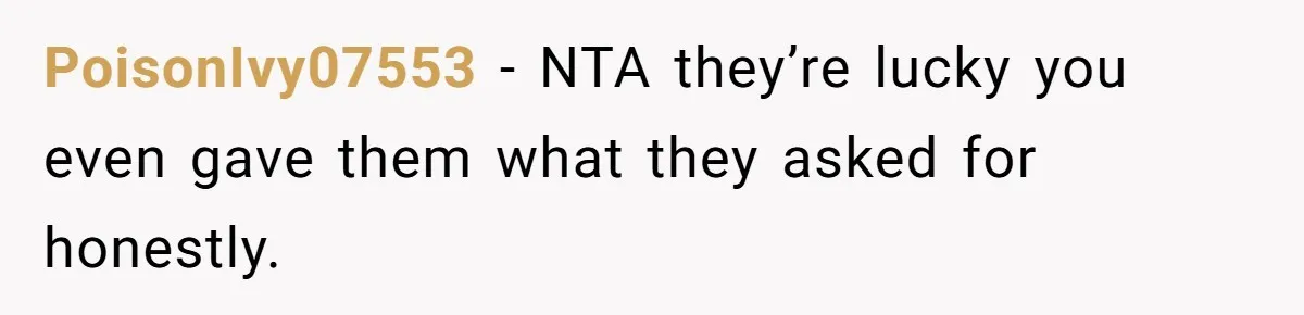 PoisonIvy07553 - NTA they’re lucky you even gave them what they asked for honestly.