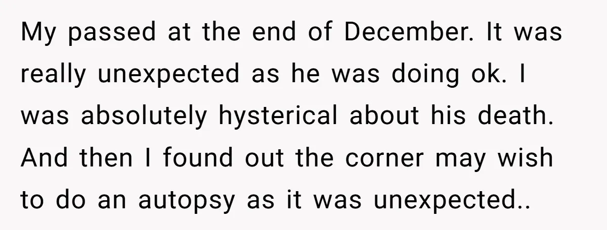 My passed at the end of December. It was really unexpected as he was doing ok. I was absolutely hysterical about his death. And then I found out the corner...