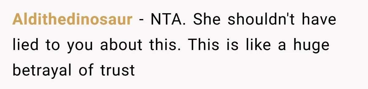 Aldithedinosaur - NTA. She shouldn't have lied to you about this. This is like a huge betrayal of trust
