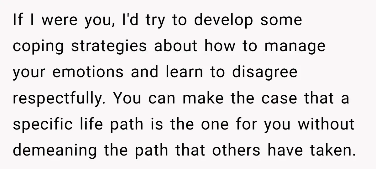 If I were you, I'd try to develop some coping strategies about how to manage your emotions and learn to disagree respectfully. You can make the case that a specific...