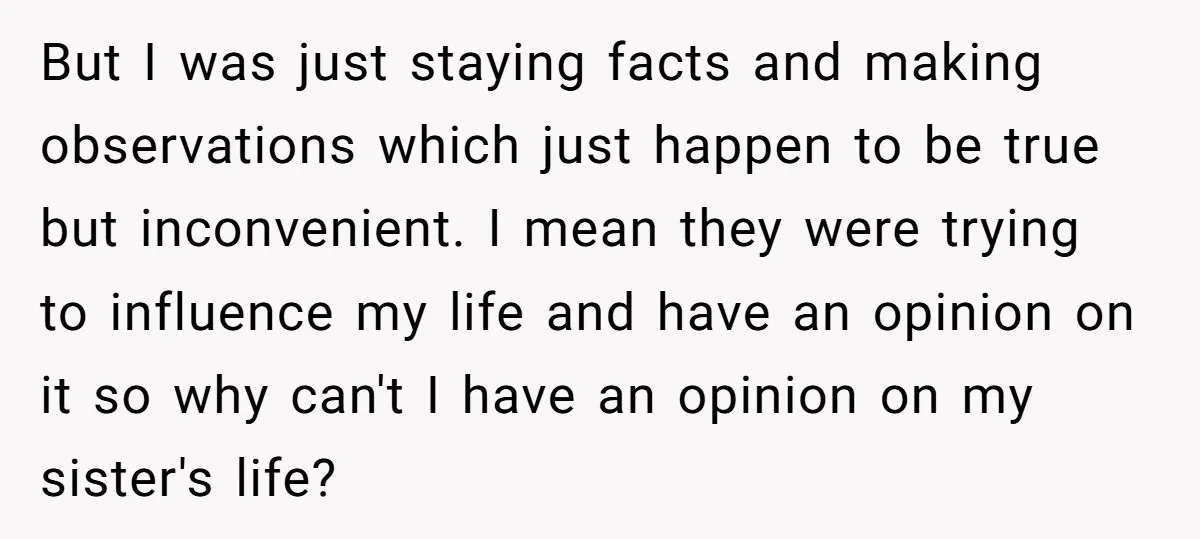 But I was just staying facts and making observations which just happen to be true but inconvenient. I mean they were trying to influence my life and have an opinion...