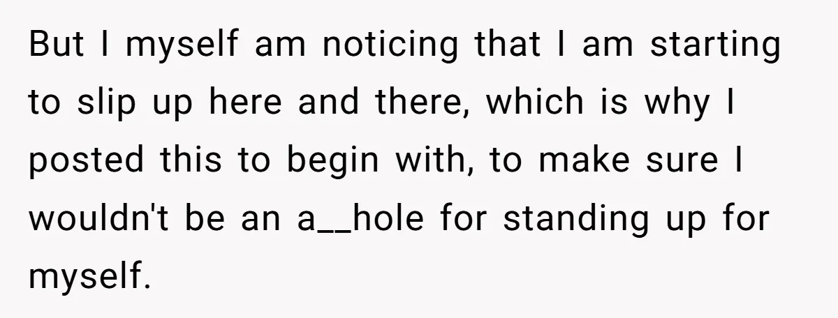 But I myself am noticing that I am starting to slip up here and there, which is why I posted this to begin with, to make sure I wouldn't be...