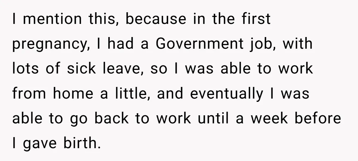 I mention this, because in the first pregnancy, I had a Government job, with lots of sick leave, so I was able to work from home a little, and eventually...