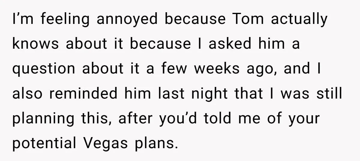 I’m feeling annoyed because Tom actually knows about it because I asked him a question about it a few weeks ago, and I also reminded him last night that I...