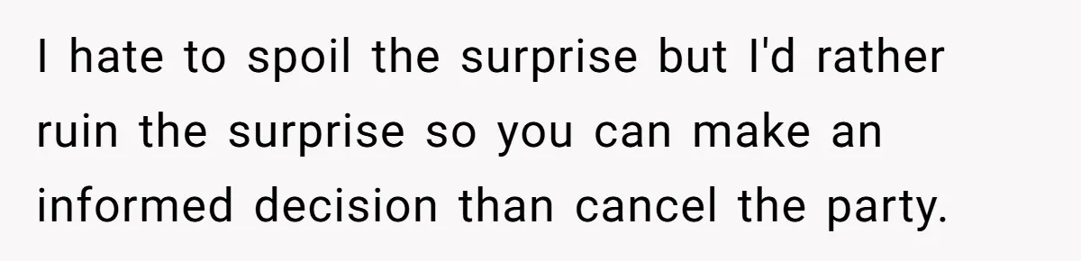 I hate to spoil the surprise but I'd rather ruin the surprise so you can make an informed decision than cancel the party.