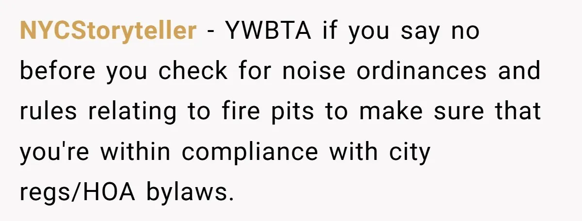 NYCStoryteller − YWBTA if you say no before you check for noise ordinances and rules relating to fire pits to make sure that you're within compliance with city regs/HOA bylaws.