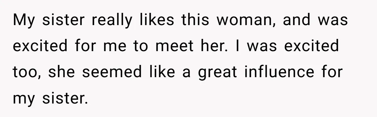 My sister really likes this woman, and was excited for me to meet her. I was excited too, she seemed like a great influence for my sister.