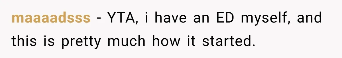 maaaadsss − YTA, i have an ED myself, and this is pretty much how it started.