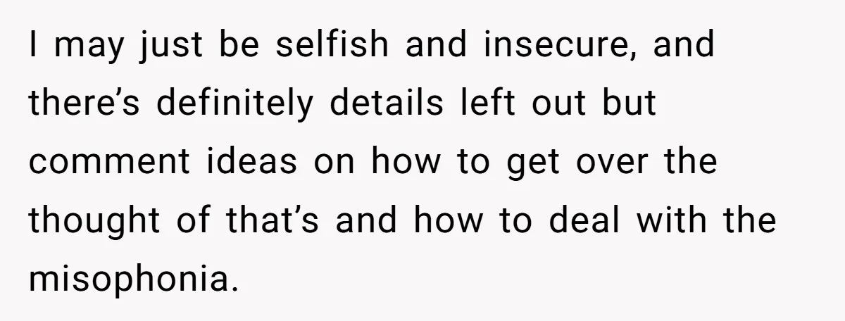 I may just be selfish and insecure, and there’s definitely details left out but comment ideas on how to get over the thought of that’s and how to deal with...