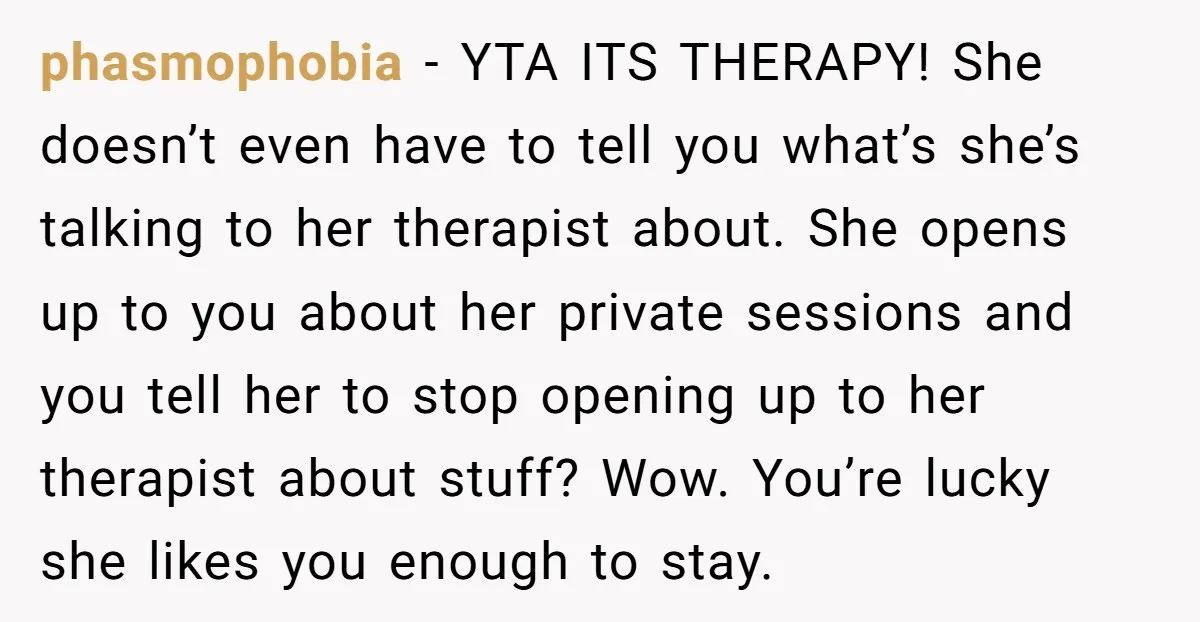 phasmophobia − YTA ITS THERAPY! She doesn’t even have to tell you what’s she’s talking to her therapist about. She opens up to you about her private sessions and you...