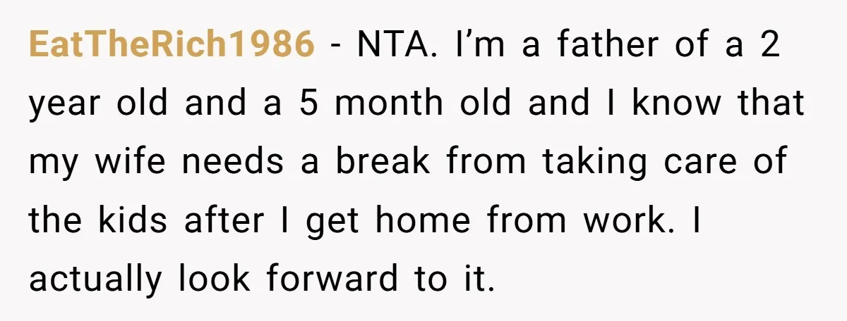 EatTheRich1986 − NTA. I’m a father of a 2 year old and a 5 month old and I know that my wife needs a break from taking care of the...