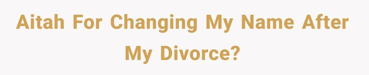 Aitah for changing my name after my divorce?