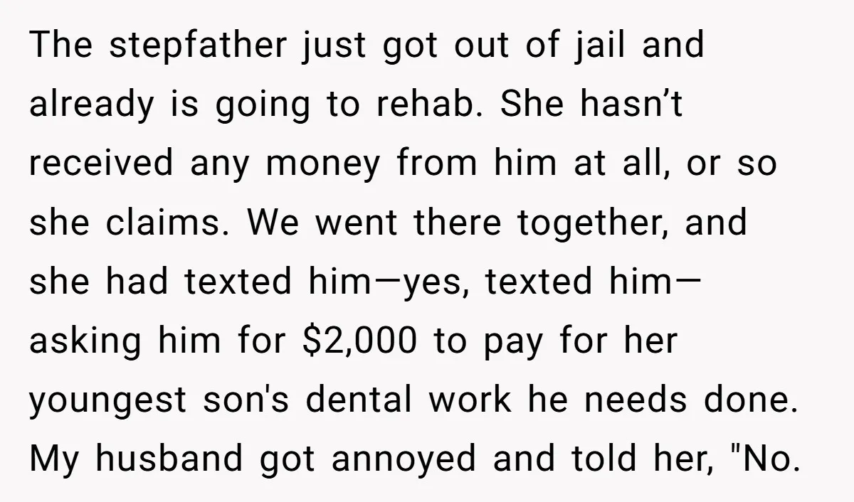 The stepfather just got out of jail and already is going to rehab. She hasn’t received any money from him at all, or so she claims. We went there together,...