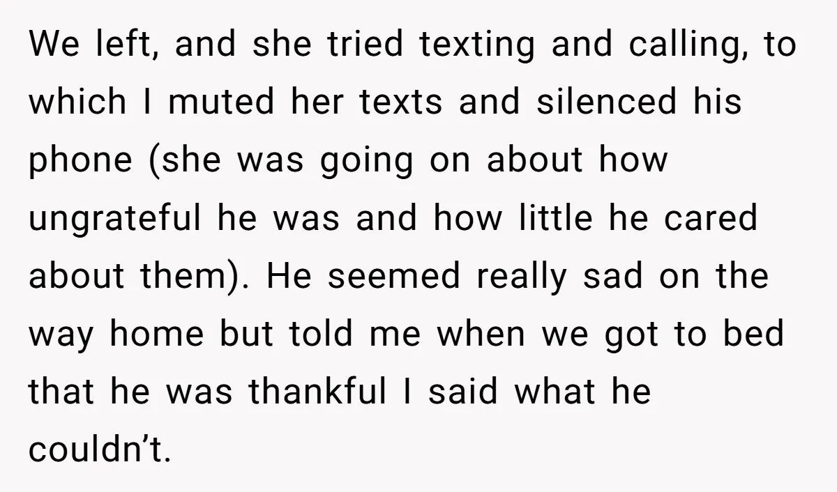 We left, and she tried texting and calling, to which I muted her texts and silenced his phone (she was going on about how ungrateful he was and how little...