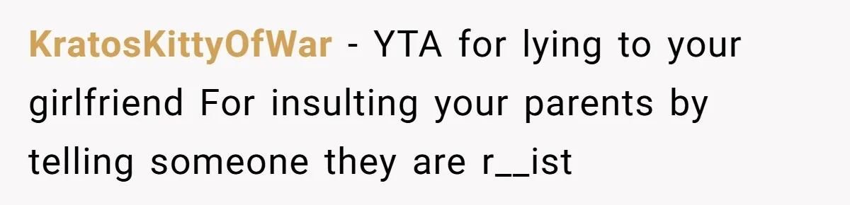 KratosKittyOfWar - YTA for lying to your girlfriend For insulting your parents by telling someone they are r__ist