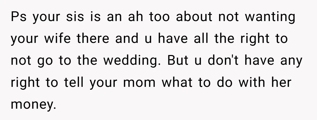 Ps your sis is an ah too about not wanting your wife there and u have all the right to not go to the wedding. But u don't have any...