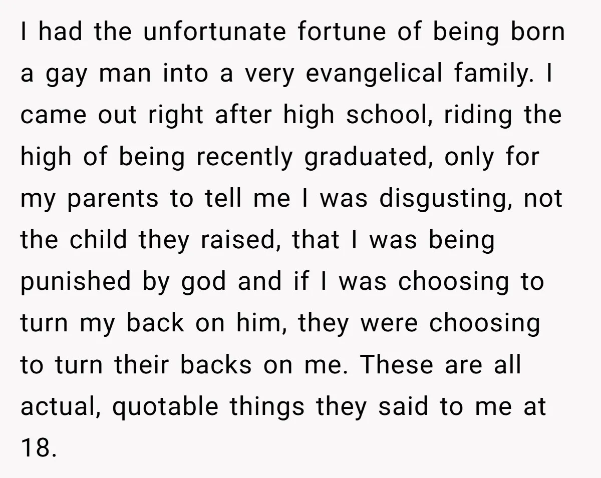 I had the unfortunate fortune of being born a gay man into a very evangelical family. I came out right after high school, riding the high of being recently graduated,...